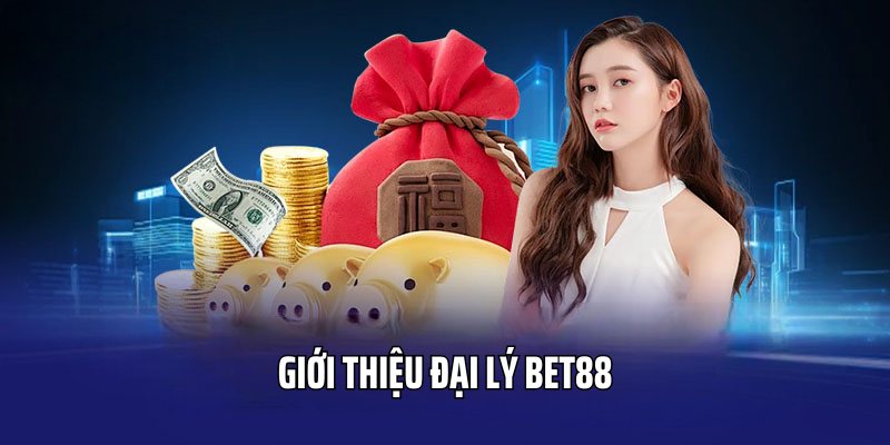 Tìm hiểu đại lý BET88 là sự kiện như thế nào? 