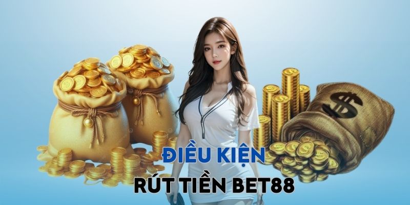 Điều kiện bắt buộc khi rút tiền BET88