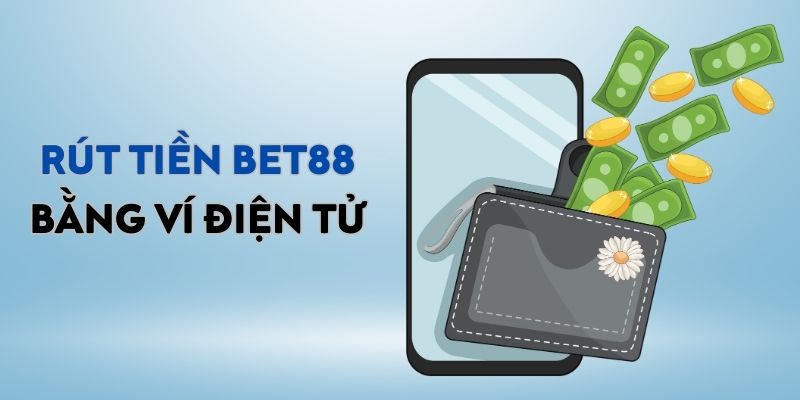 Rút tiền BET88 sử dụng loại ví điện tử 